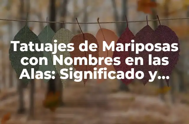 Tatuajes de Mariposas con Nombres en las Alas: Significado y Diseños Únicos