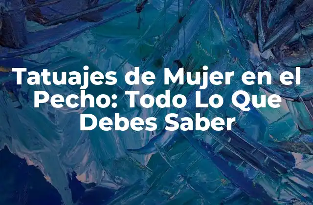 Tatuajes de Mujer en el Pecho: Todo Lo que Debes Saber