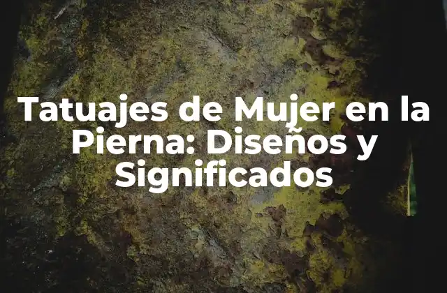 Tatuajes de Mujer en la Pierna: Diseños y Significados