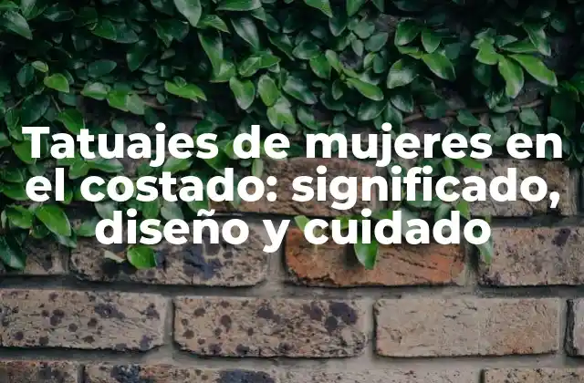 Tatuajes de Mujeres en el Costado: Significado, Diseño y Cuidado