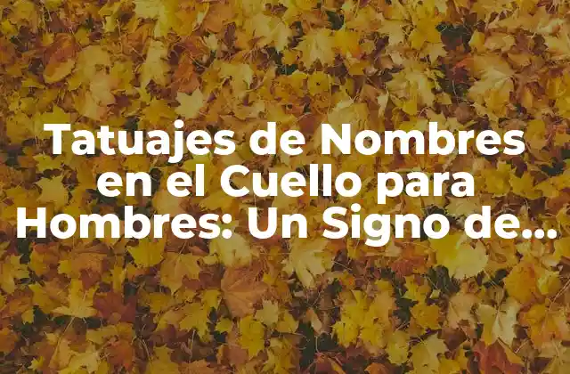 Tatuajes de Nombres en el Cuello para Hombres: un Signo de Identidad y Amor