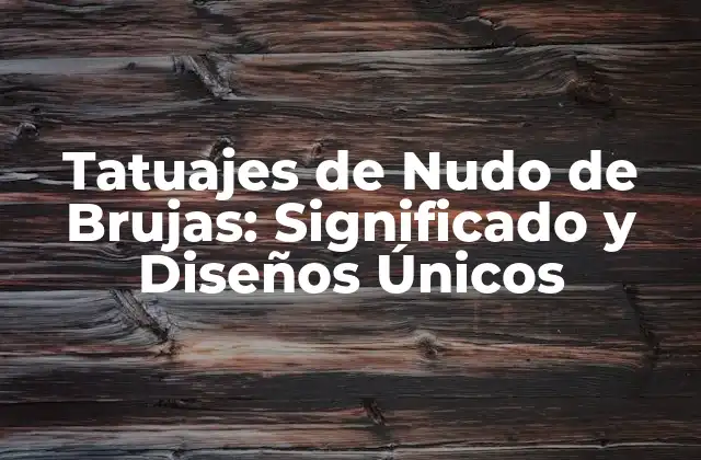 Tatuajes de Nudo de Brujas: Significado y Diseños Únicos