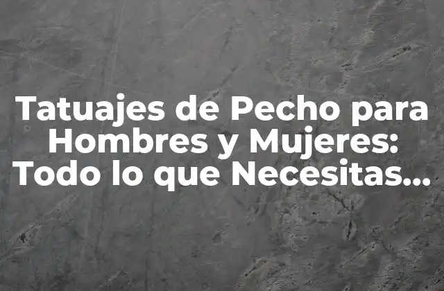 Tatuajes de Pecho para Hombres y Mujeres: Todo Lo que Necesitas Saber