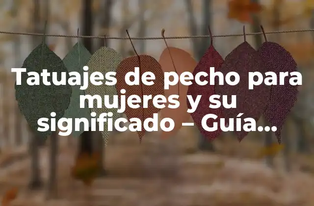Tatuajes de Pecho para Mujeres y Su Significado – Guía Completa