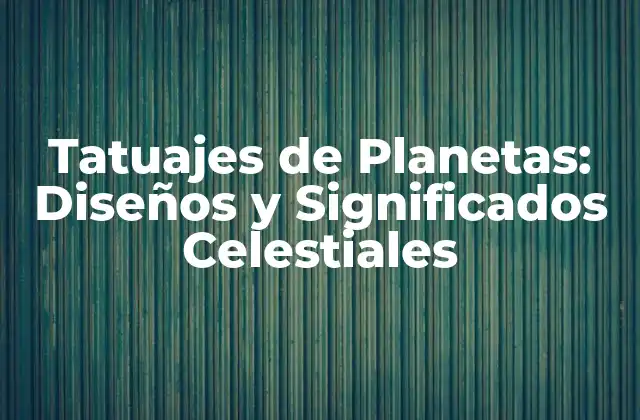 Tatuajes de Planetas: Diseños y Significados Celestiales