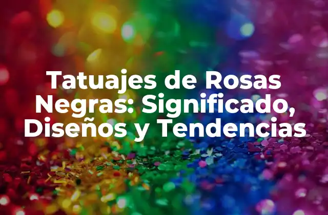 El Significado de los Tatuajes de Rosas Negras
