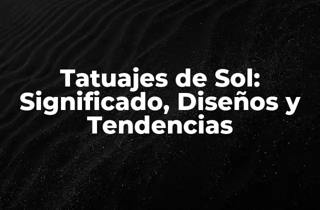 Tatuajes de Sol: Significado, Diseños y Tendencias 2 Orígenes y Significado de los Tatuajes de Sol
