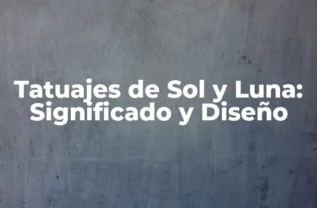 Tatuajes de Sol y Luna: Significado y Diseño