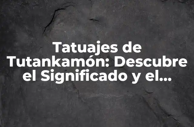 Tatuajes de Tutankamón: Descubre el Significado y el Diseño Detrás de Estos Iconicos Tatuajes