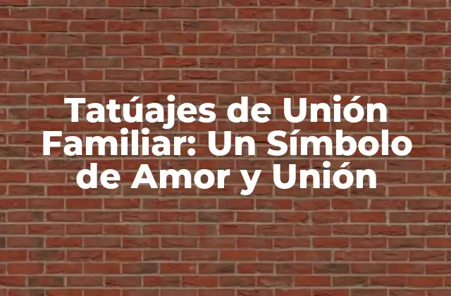 Tatúajes de Unión Familiar: un Símbolo de Amor y Unión