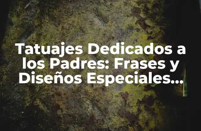 Tatuajes Dedicados a los Padres: Frases y Diseños Especiales para Honrar a Tus Seres Queridos