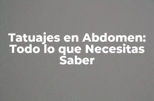 Tatuajes en Abdomen: Todo Lo que Necesitas Saber