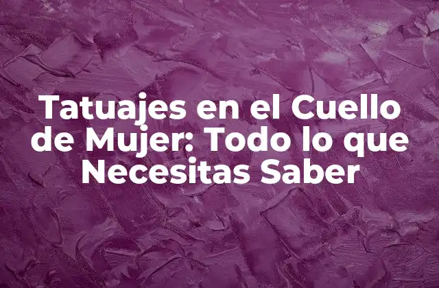 Tatuajes en el Cuello de Mujer: Todo Lo que Necesitas Saber