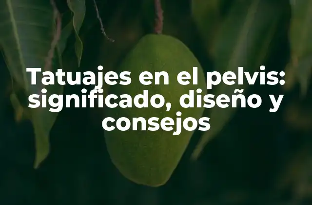 Tatuajes en el Pelvis: Significado, Diseño y Consejos 2 La historia y simbología detrás de los tatuajes en el pelvis