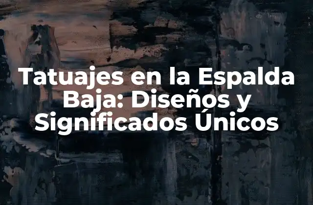 Tatuajes en la Espalda Baja: Diseños y Significados Únicos