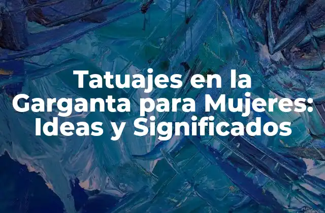 Tatuajes en la Garganta para Mujeres: Ideas y Significados
