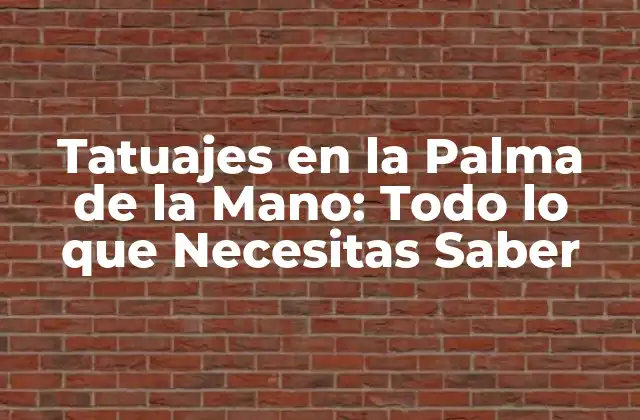 Tatuajes en la Palma de la Mano: Todo Lo que Necesitas Saber