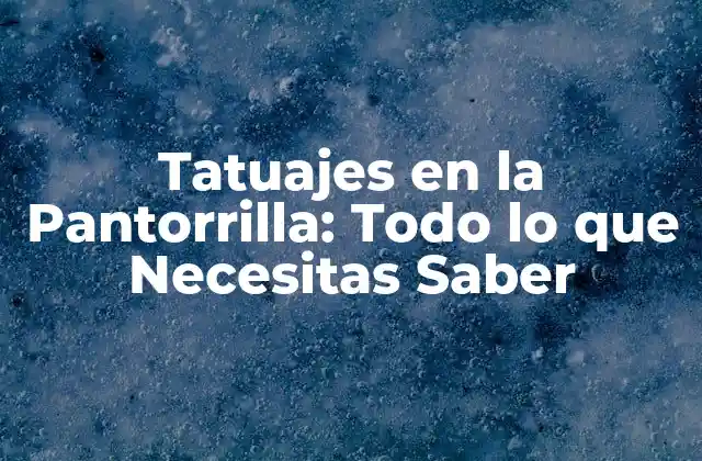 Tatuajes en la Pantorrilla: Todo Lo que Necesitas Saber