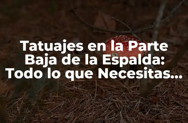 Tatuajes en la Parte Baja de la Espalda: Todo Lo que Necesitas Saber