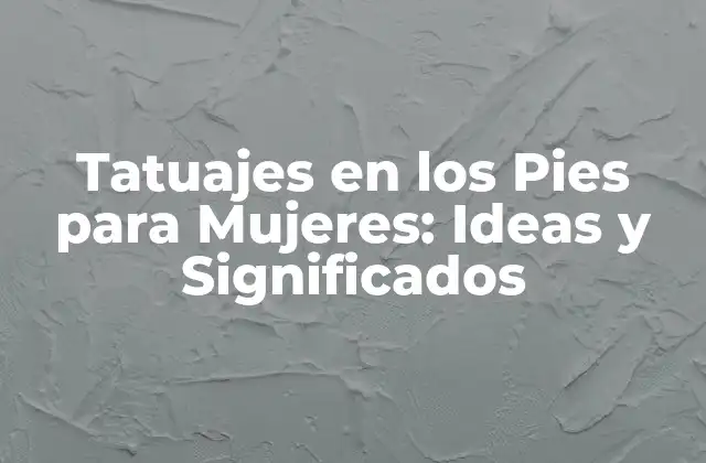 Tatuajes en los Pies para Mujeres: Ideas y Significados