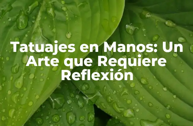 Tatuajes en Manos: un Arte que Requiere Reflexión