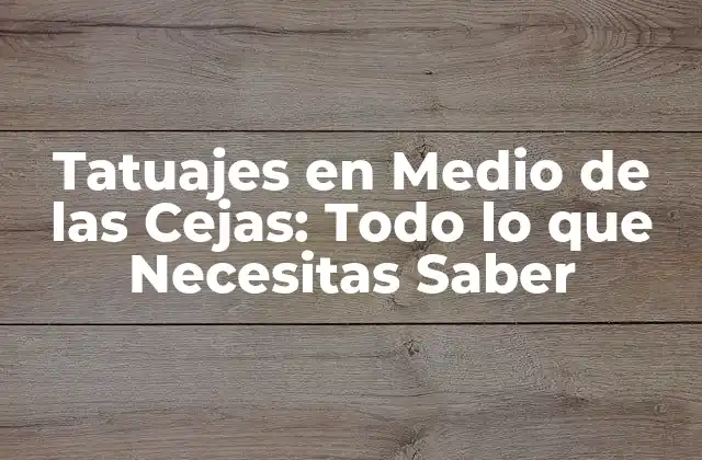 Tatuajes en Medio de las Cejas: Todo Lo que Necesitas Saber