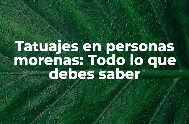 Tatuajes en Personas Morenas: Todo Lo que Debes Saber