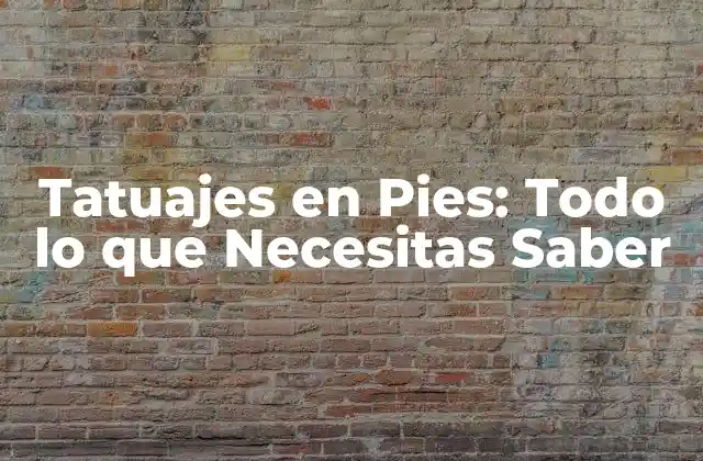 Tatuajes en Pies: Todo Lo que Necesitas Saber