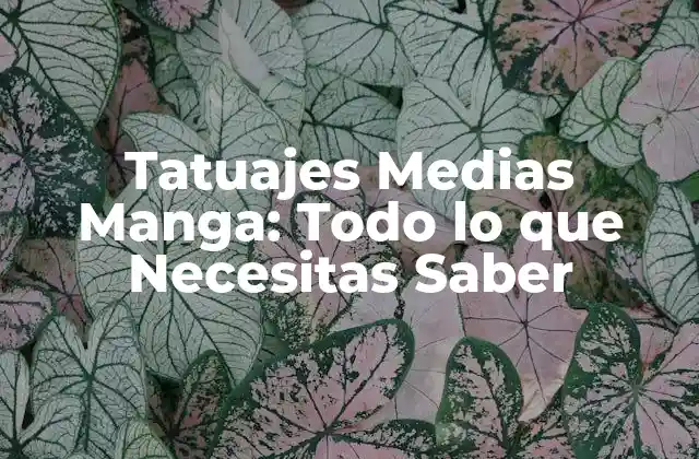 Tatuajes Medias Manga: Todo Lo que Necesitas Saber