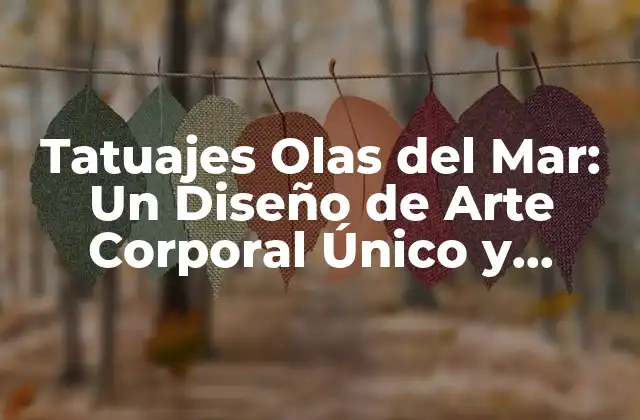 Tatuajes Olas Del Mar: un Diseño de Arte Corporal Único y Emblemático