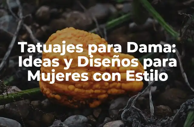 Tatuajes para Dama: Ideas y Diseños para Mujeres con Estilo