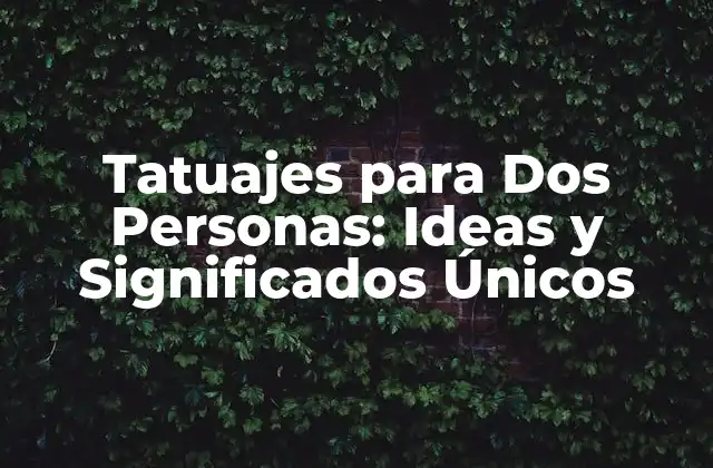 Tatuajes para Dos Personas: Ideas y Significados Únicos