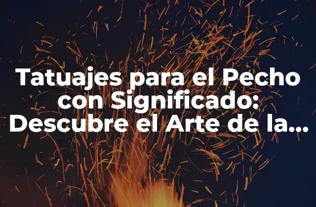 Tatuajes para el Pecho con Significado: Descubre el Arte de la Identidad