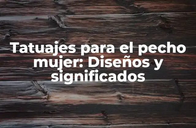 Tatuajes para el Pecho Mujer: Diseños y Significados