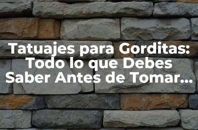 Tatuajes para Gorditas: Todo Lo que Debes Saber Antes de Tomar la Decisión