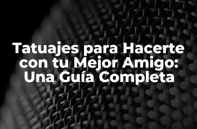 Tatuajes para Hacerte con Tu Mejor Amigo: una Guía Completa