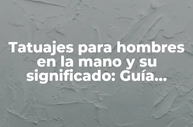Tatuajes para Hombres en la Mano y Su Significado: Guía Completa