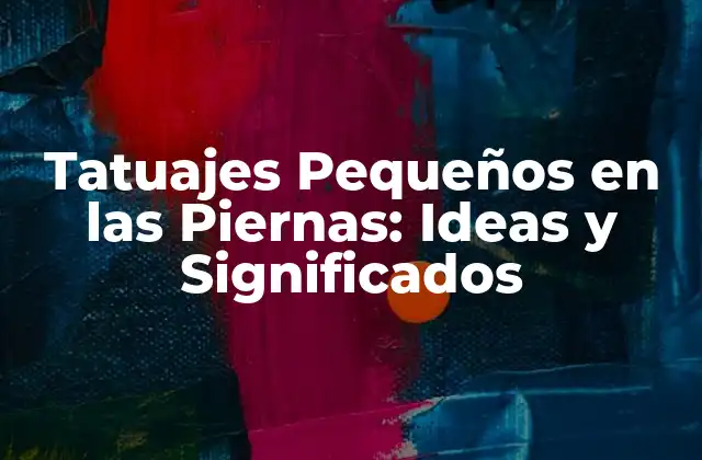 Tatuajes Pequeños en las Piernas: Ideas y Significados