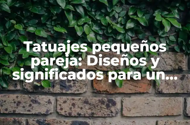 Tatuajes Pequeños Pareja: Diseños y Significados para un Amor Eterno