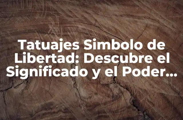 Tatuajes Simbolo de Libertad: Descubre el Significado y el Poder de Este Diseño