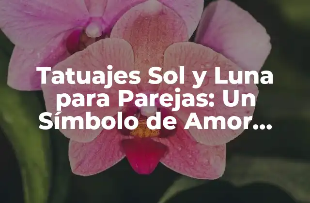 Tatuajes Sol y Luna para Parejas: un Símbolo de Amor Eterno