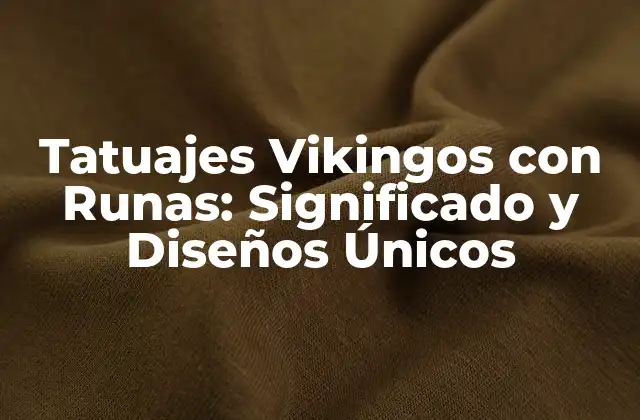 Tatuajes Vikingos con Runas: Significado y Diseños Únicos