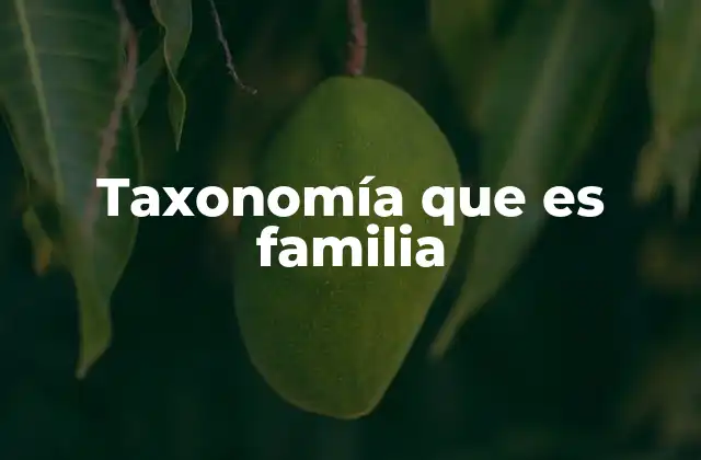 Taxonomía que es Familia