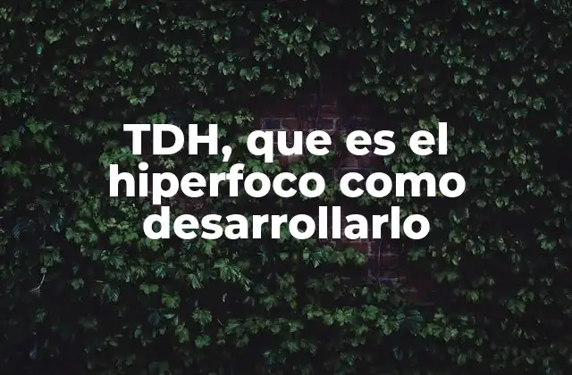 Tdh, que es el Hiperfoco como Desarrollarlo