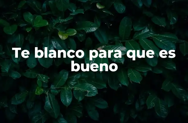 Te Blanco para que es Bueno 2 Beneficios del té blanco sin mencionar directamente el término