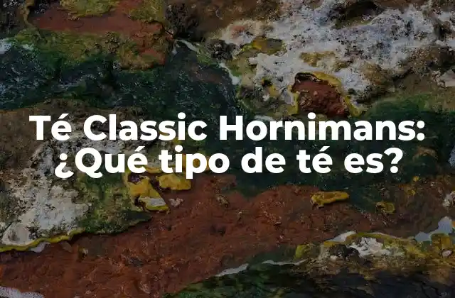 Té Classic Hornimans: ¿qué Tipo de Té Es? 2 Orígenes del Té Classic Hornimans