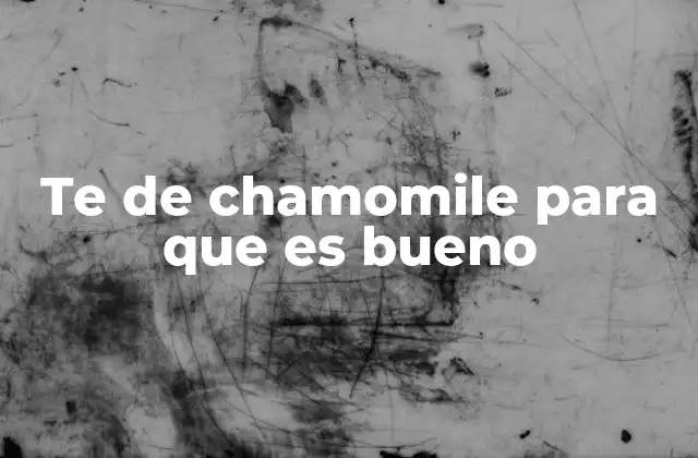 Te de Chamomile para que es Bueno