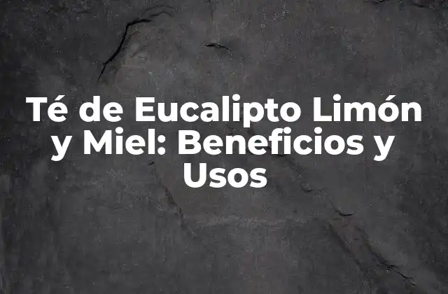 ¿Qué es el Té de Eucalipto Limón y Miel?