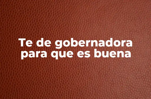 Te de Gobernadora para que es Buena