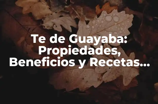 Propiedades Nutricionales del Té de Guayaba